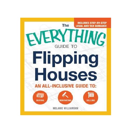 The Everything Guide To Flipping Houses: An All-Inclusive Guide to Buying, Renovating, Selling