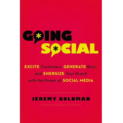 Going Social: Excite Customers, Generate Buzz, and Energize Your Brand with the Power of Social Media