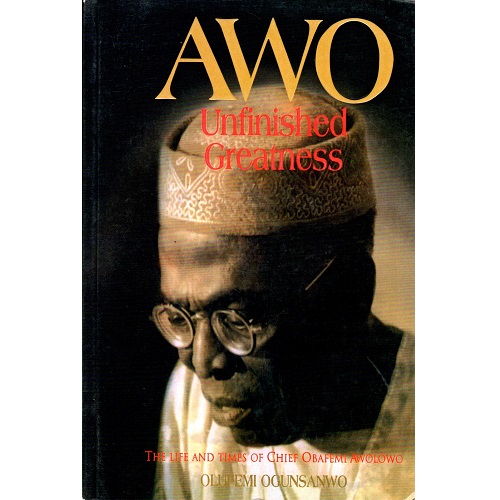 AWO-Unfinished Greatness By Olufemi Ogunsanwo