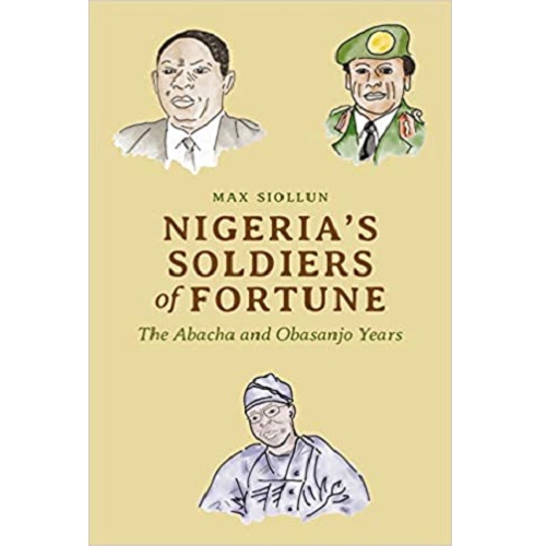 Nigeria's Soldiers of Fortune by Max Siollun 