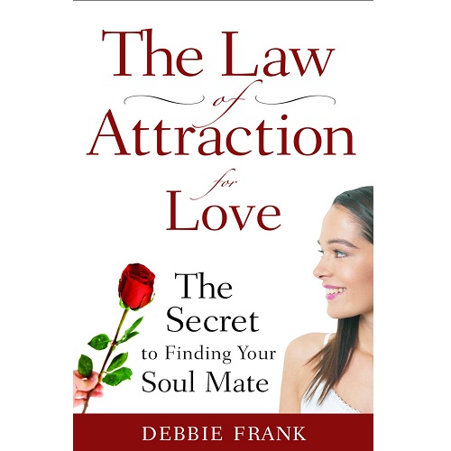 Law of Attraction for Love: The Secret to Finding Your Soul Mate By Debbie Frank