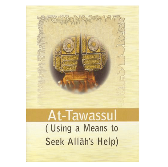 At-Tawassul (using a Means to Seek Allah's Help)