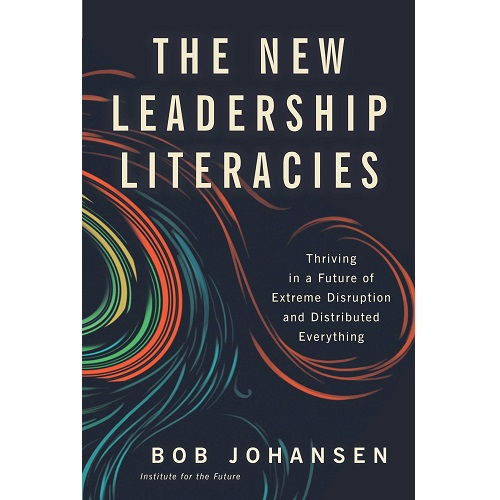 The New Leadership Literacies: Thriving in a Future of Extreme Disruption and Distributed Everything