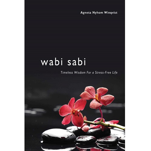 Wabi Sabi: Timeless Wisdom for a Stress-Free Life By Agneta Nyholm Winqvist