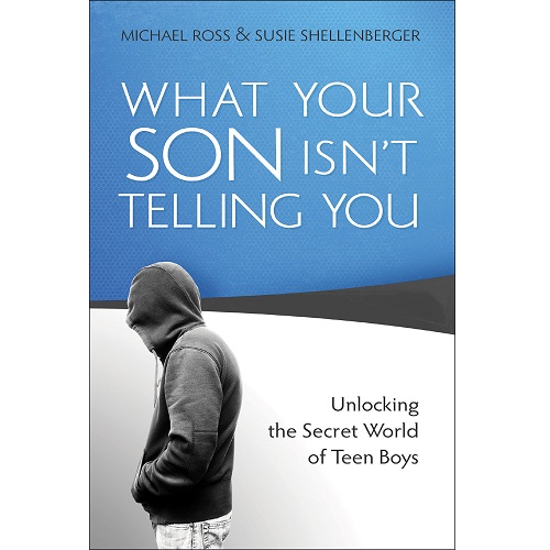What Your Son Isn't Telling You: Unlocking the Secret World of Teen Boys by Michael Ross Susie Shellenberger