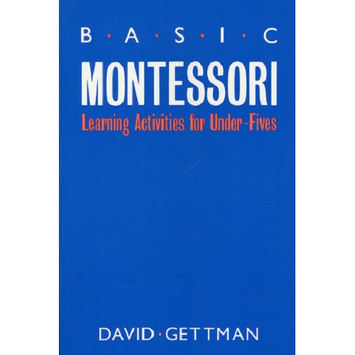 Basic Montessori: Learning Activities For Under-Fives by David Gettman
