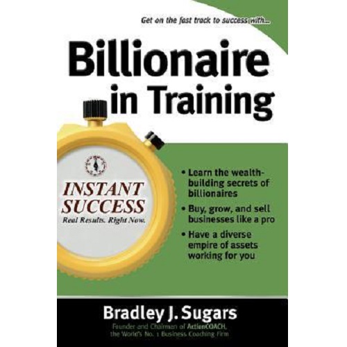 Billionaire in Training by Bradley J. Sugars