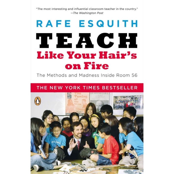 Teach Like Your Hair's on Fire: The Methods and Madness Inside Room 56 by Rafe Esquith