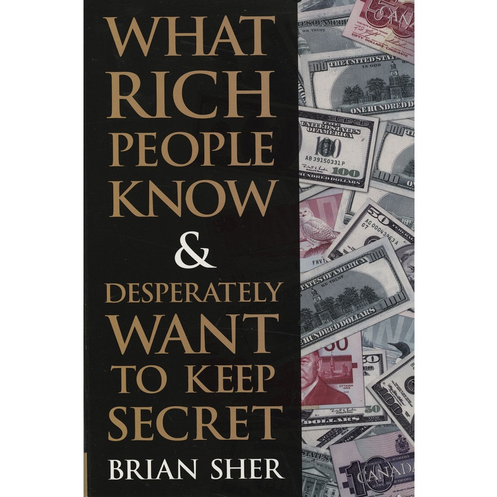 What Rich People Know & Desperately Want to Keep Secret by Brian Sher