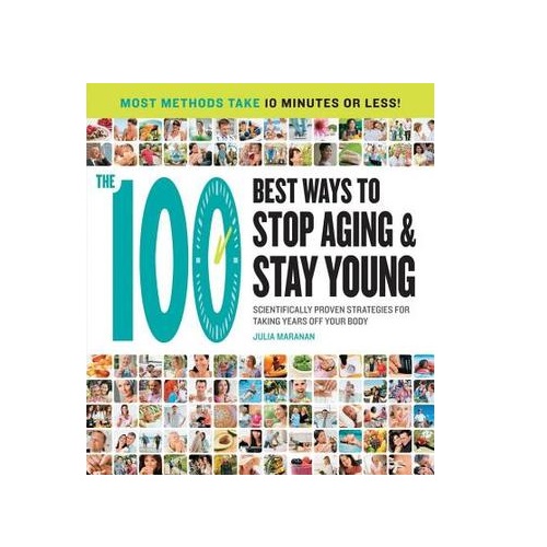 The 100 Best Ways to Stop Aging and Stay Young: Scientifically Proven Strategies for Taking Years Off Your Body by Julia Maranan