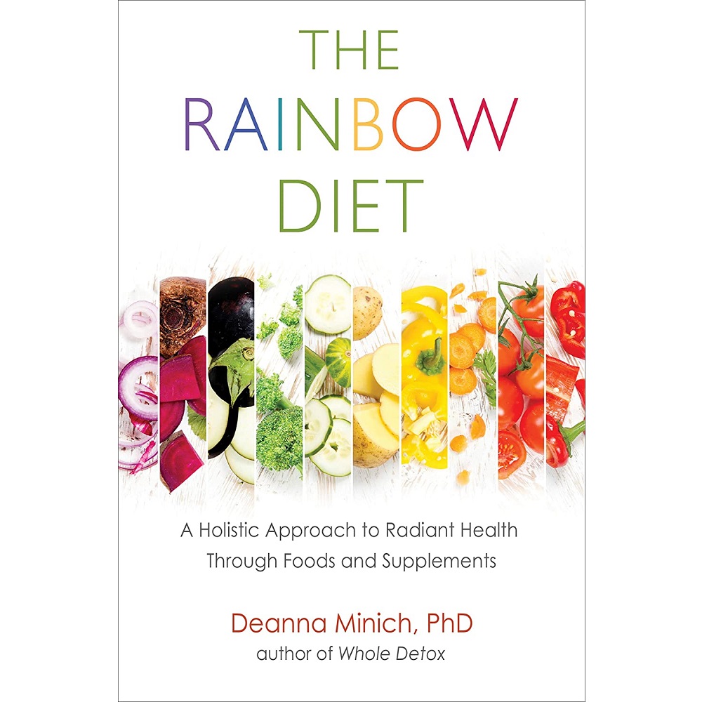 The Rainbow Diet: A Holistic Approach to Radiant Health Through Foods and Supplements by Deanna Minich