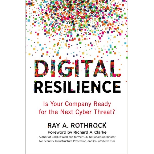 Digital Resilience: Is Your Company Ready for the Next Cyber Threat? by Ray A Rothrock