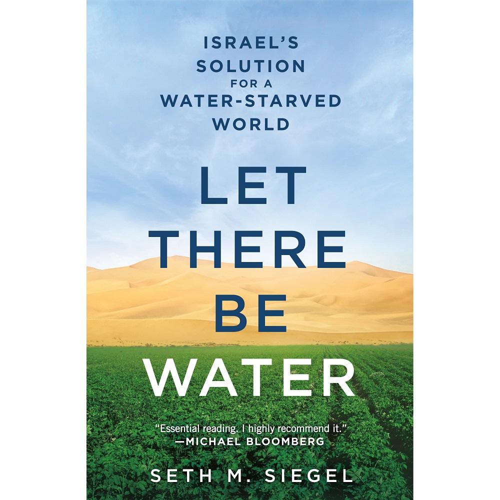 Let There Be Water: Israel’s Solution for a Water-Starved World by Seth M. Siegel