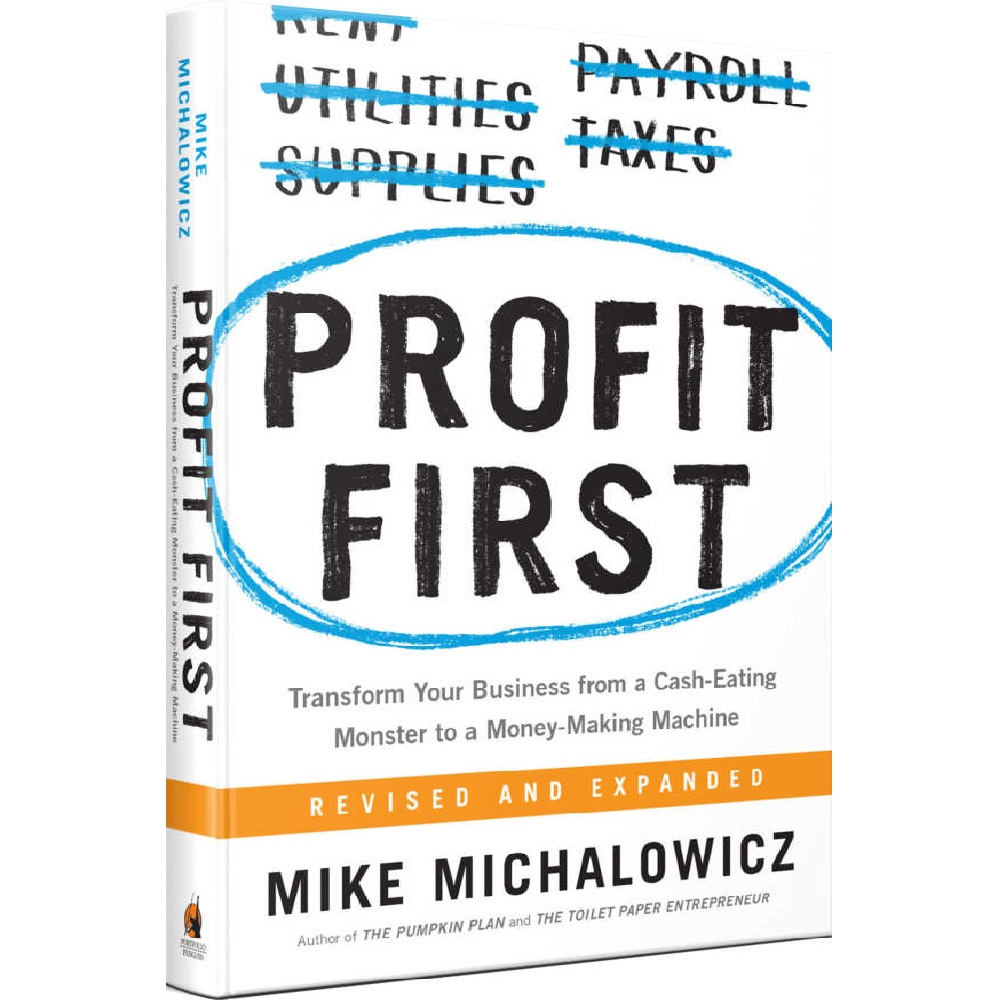 Profit First: A Simple System To Transform Any Business From A Cash-Eating Monster To A Money-Making Machine by Mike Michalowicz