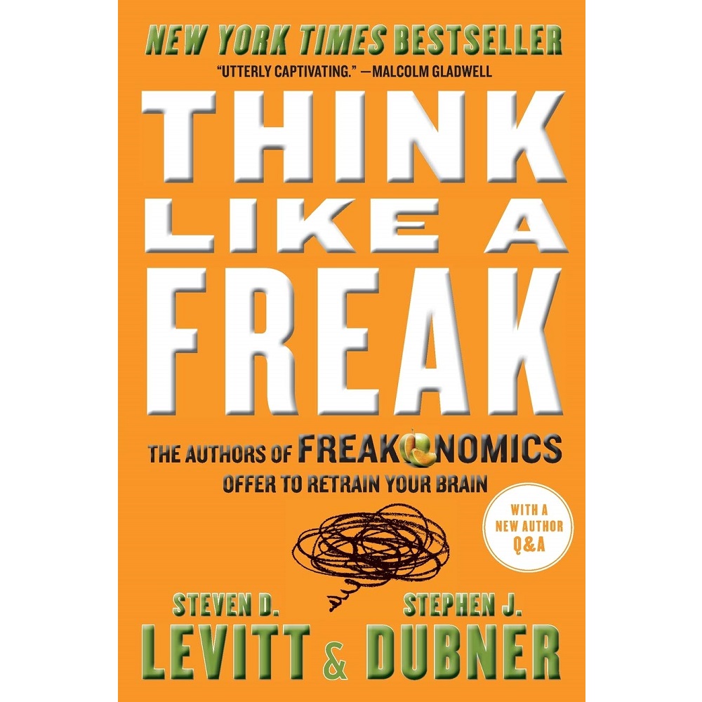 Think Like a Freak by Steven D. Levitt and Stephen J. Dubner