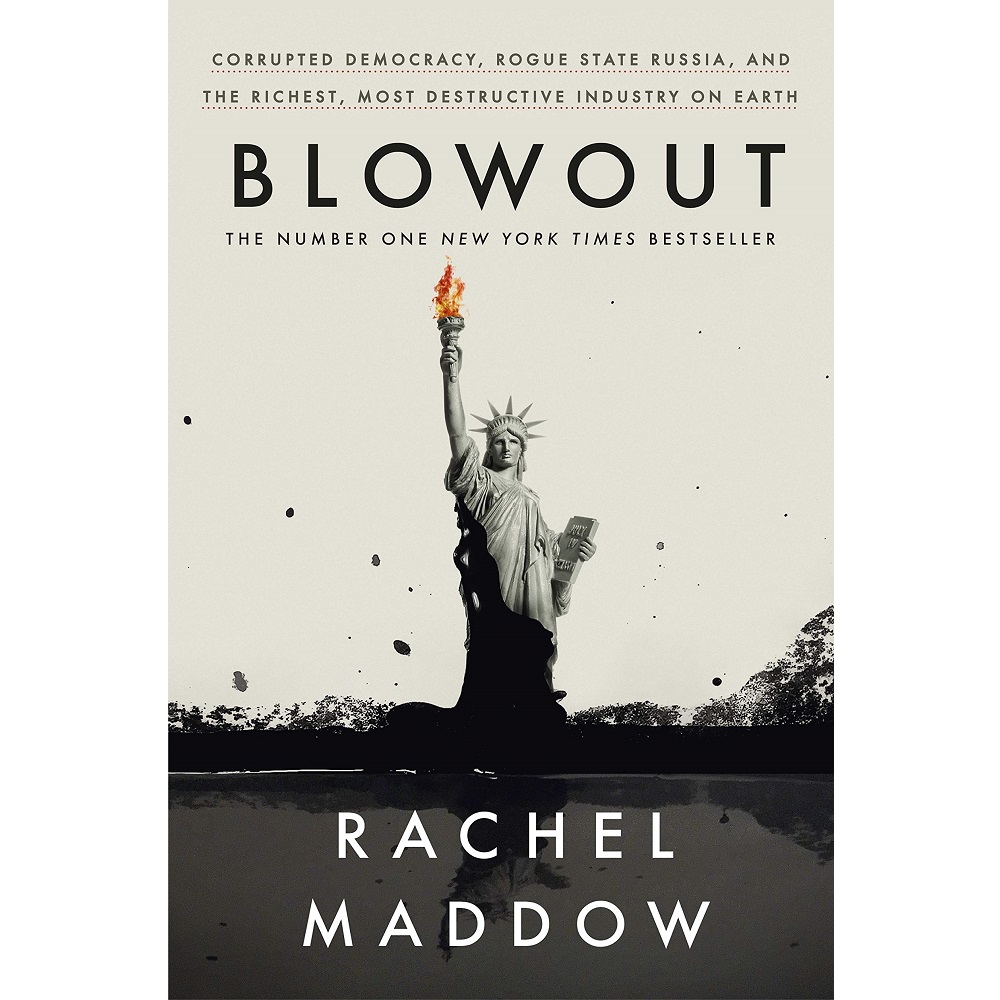 Blowout: Corrupted Democracy, Rogue State Russia, and the Richest, Most Destructive Industry on Earth by Rachel Maddow