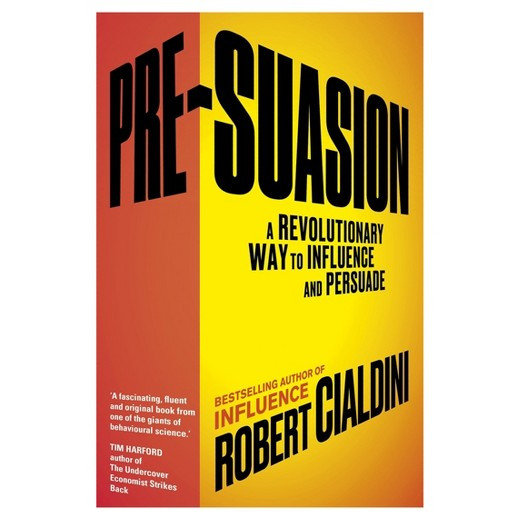 Pre-Suasion: A Revolutionary Way to Influence and Persuade by Robert B. Cialdini