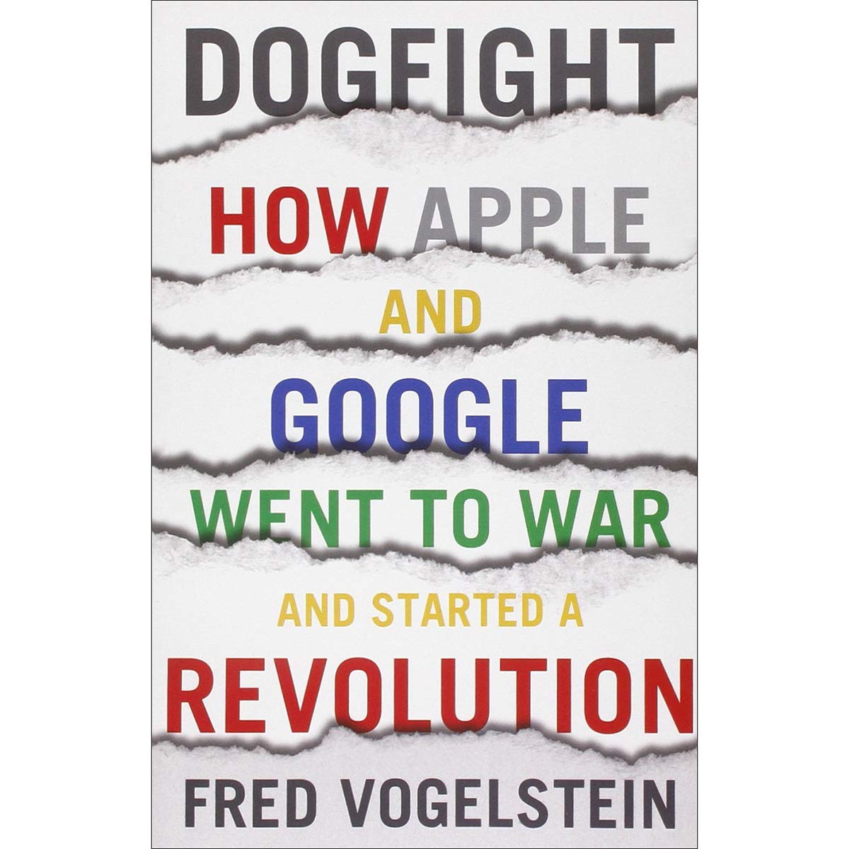Dogfight: How Apple and Google Went to War and Started a Revolution by Fred Vogelstein