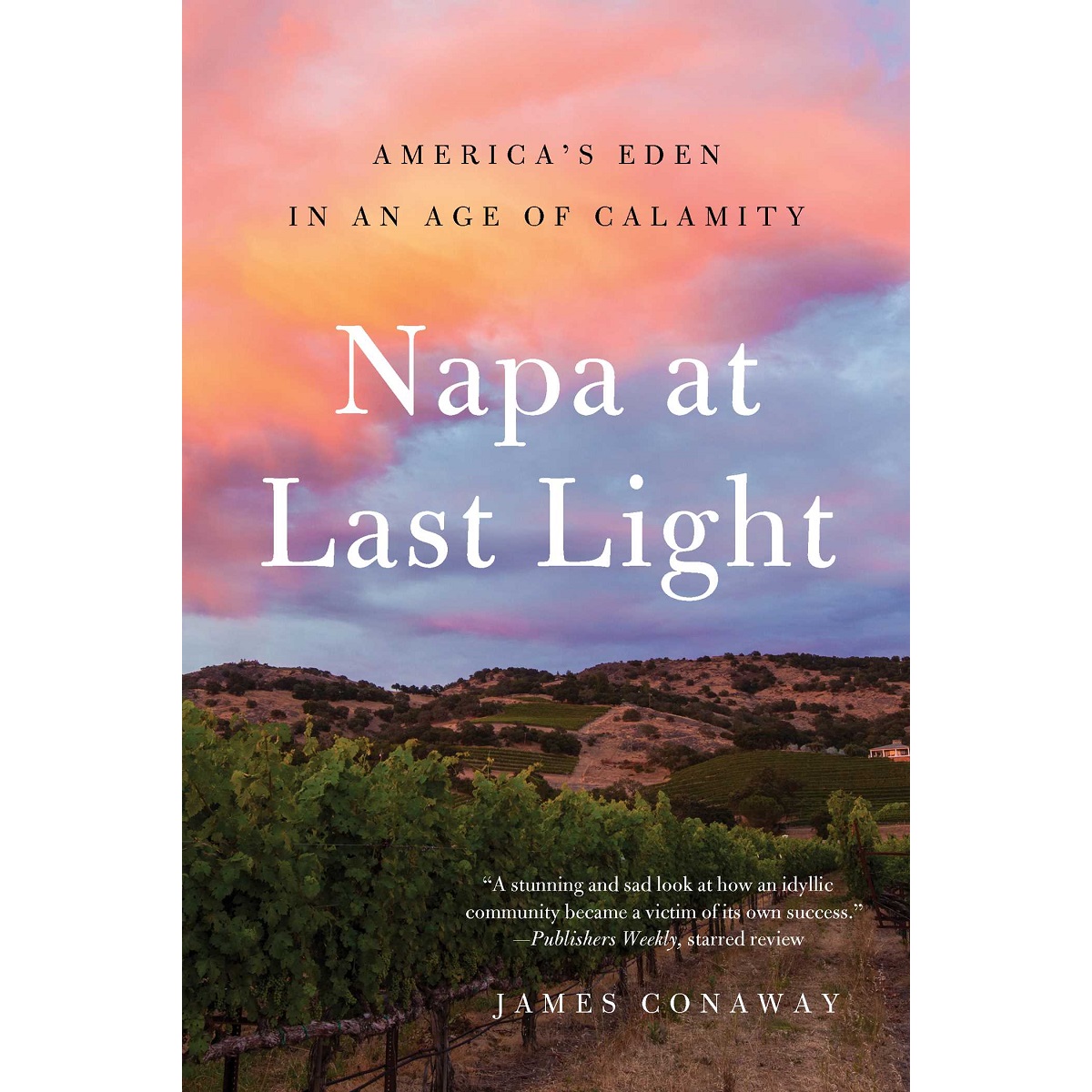 Napa at Last Light: America's Eden in an Age of Calamity by James Conaway