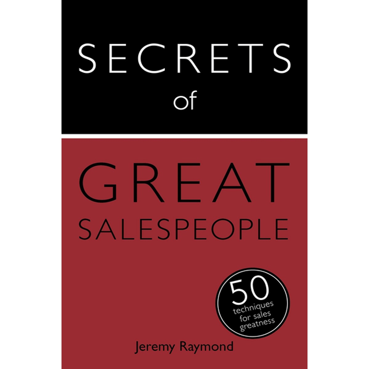 Secrets of Great Salespeople: 50 Strategies You Need to Sell Successfully by Jeremy Raymond