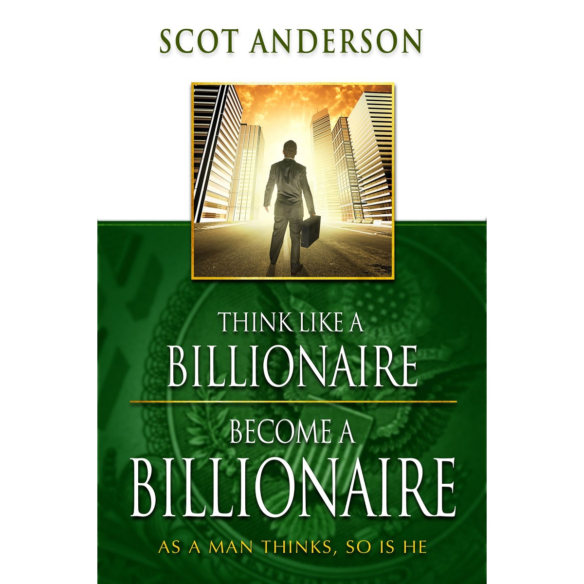 Think Like a Billionaire, Become a Billionaire by Scot Anderson