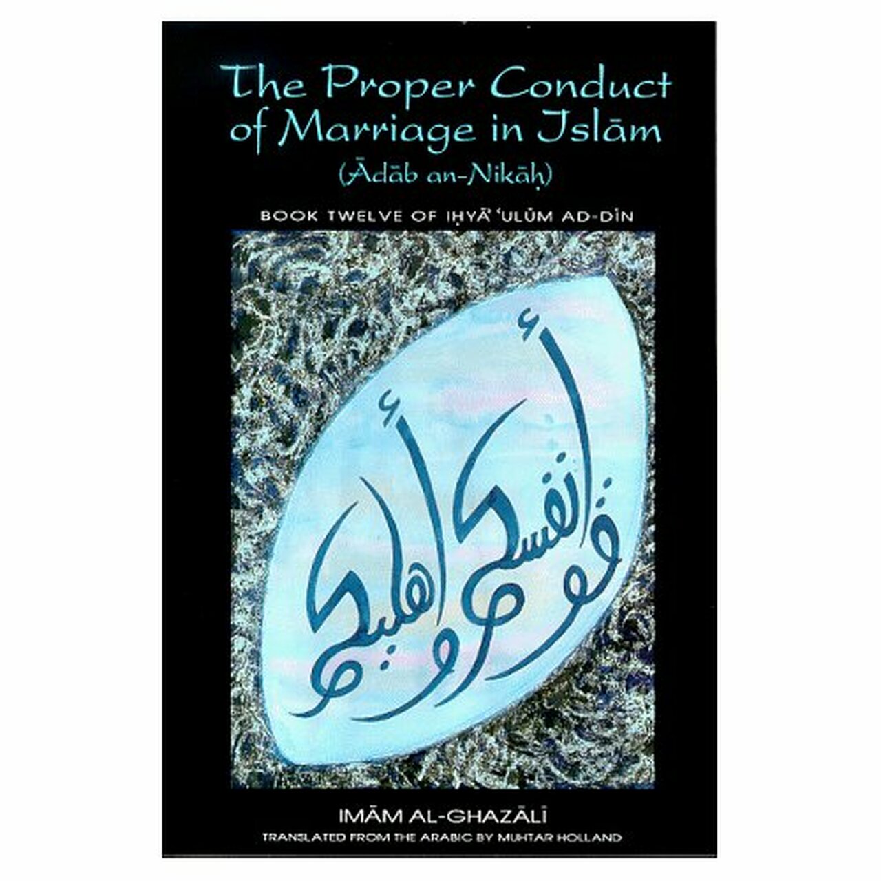 The Proper Conduct of Marriage in Islam [Adab An-Nikah] By Imam Al-Ghazali