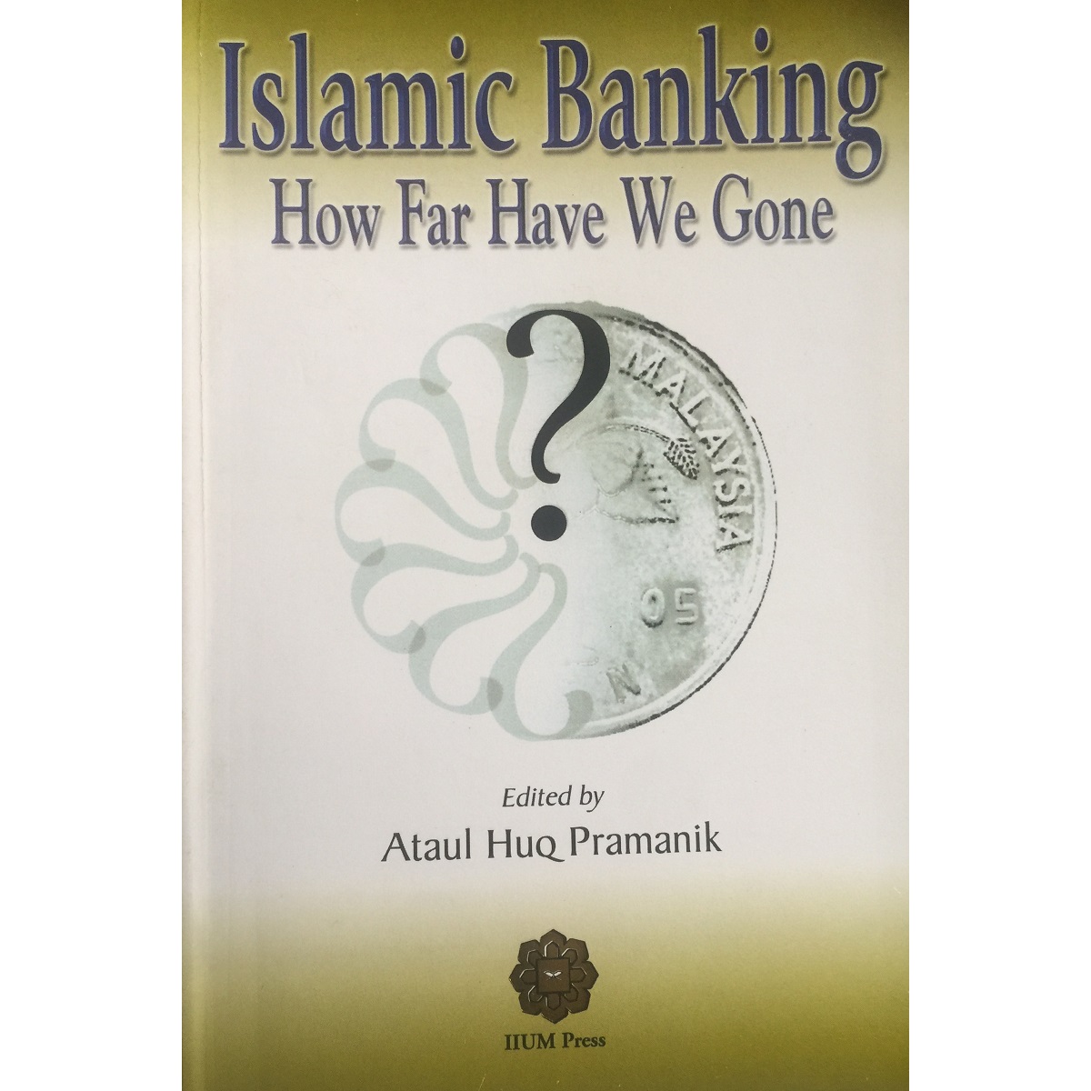 Islamic Banking How Far Have We Gone By Ataul Huq Pramanik