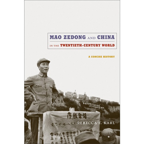Mao Zedong and China in the Twentieth-Century World: A Concise History by Rebecca E. Karl