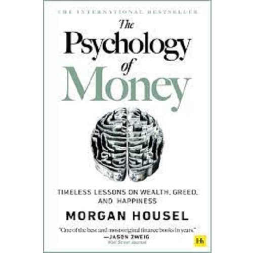 The Psychology of Money: Timeless lessons on wealth, greed, and happiness- by Morgan House