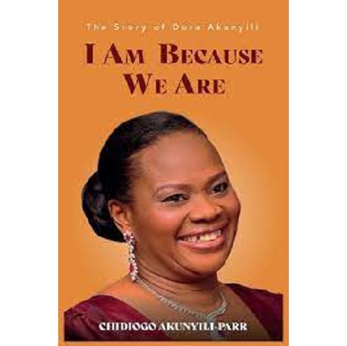 I Am Because We Are: An African Mother’s Fight for the Soul of a Nation- by Chidiogo Akunyili-Parr