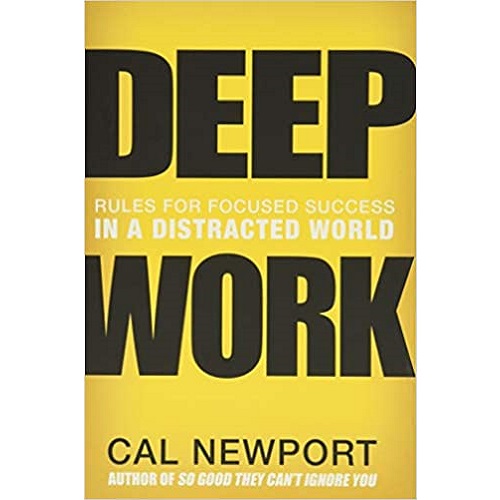 Deep Work: Rules for Focused Success in a Distracted World- by Cal Newport