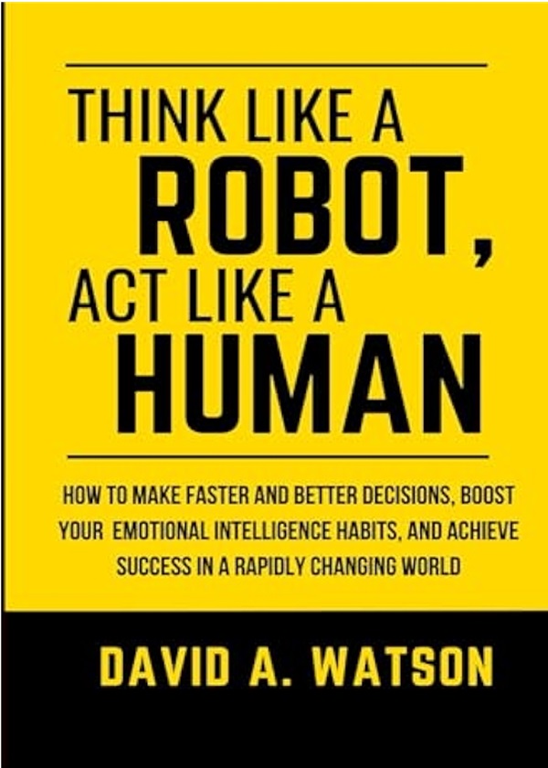 Think Like a Robot, Act Like a Human by David A. Watson is a transformative guide that teaches you how to harness the power of structured, logical thinking without losing the warmth and intuition that make us human. This book will equip you with the tools to navigate today’s fast-paced, high-stakes world by integrating the sharpness of a machine with the depth of human understanding.